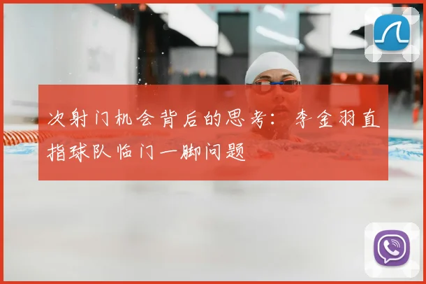 次射门机会背后的思考:李金羽直指球队临门一脚问题